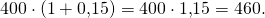 \[400\cdot(1 + 0{,}15) = 400\cdot 1{,}15 = 460.\]